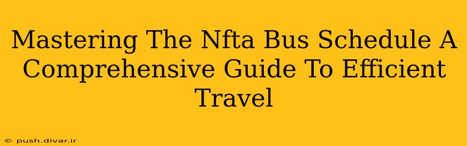 Mastering The Nfta Bus Schedule A Comprehensive Guide To Efficient Travel
