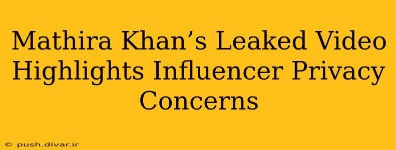 Mathira Khan’s Leaked Video Highlights Influencer Privacy Concerns