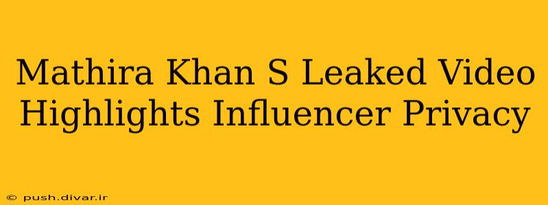 Mathira Khan S Leaked Video Highlights Influencer Privacy