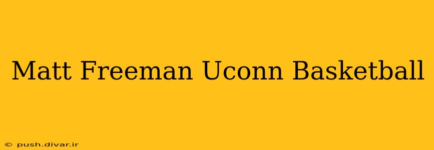 Matt Freeman Uconn Basketball