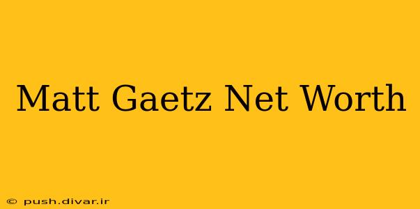 Matt Gaetz Net Worth