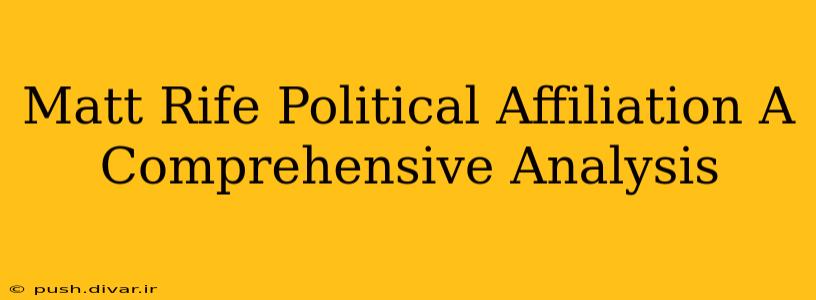 Matt Rife Political Affiliation A Comprehensive Analysis