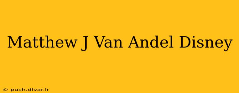Matthew J Van Andel Disney
