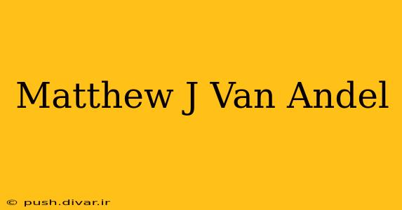 Matthew J Van Andel