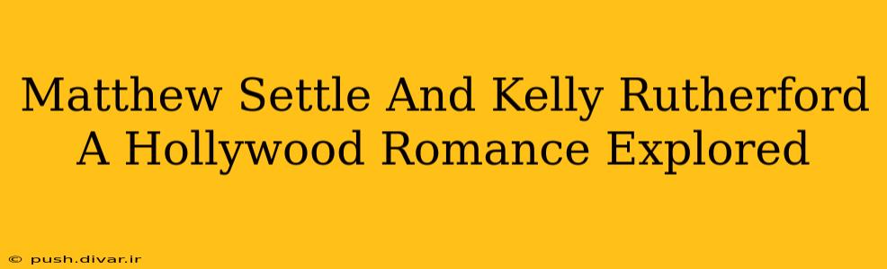 Matthew Settle And Kelly Rutherford A Hollywood Romance Explored