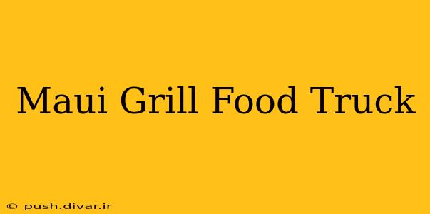 Maui Grill Food Truck