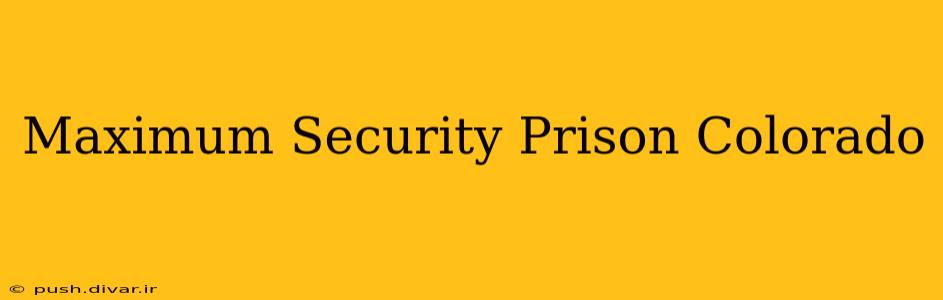 Maximum Security Prison Colorado