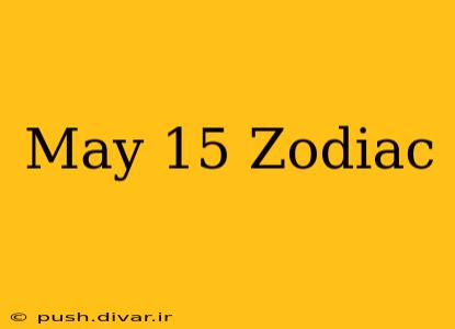 May 15 Zodiac