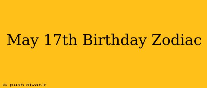May 17th Birthday Zodiac