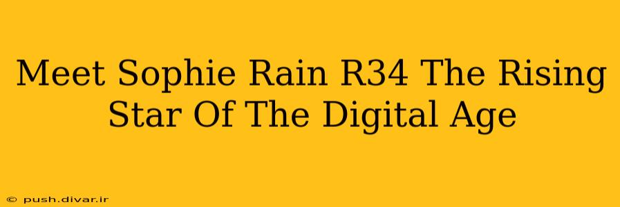 Meet Sophie Rain R34 The Rising Star Of The Digital Age