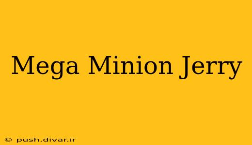 Mega Minion Jerry
