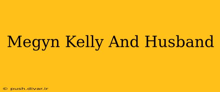 Megyn Kelly And Husband