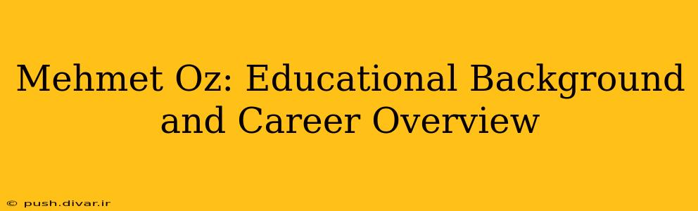 Mehmet Oz: Educational Background and Career Overview