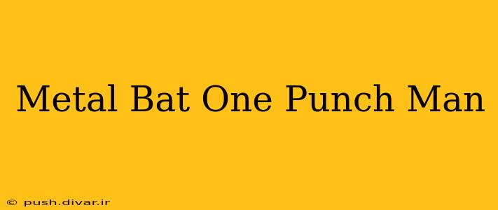Metal Bat One Punch Man