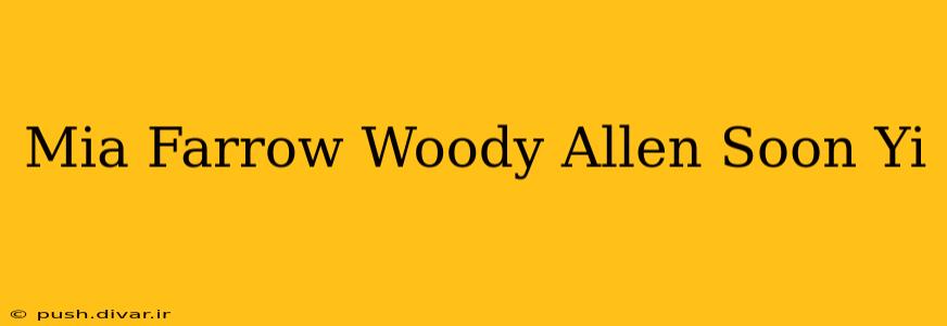 Mia Farrow Woody Allen Soon Yi
