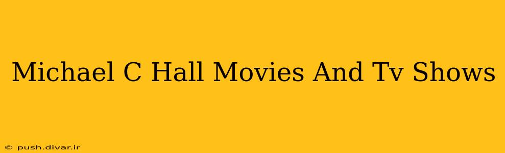 Michael C Hall Movies And Tv Shows