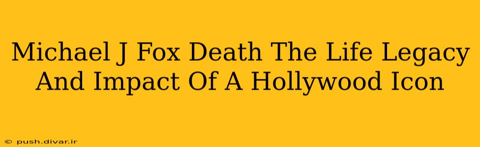 Michael J Fox Death The Life Legacy And Impact Of A Hollywood Icon