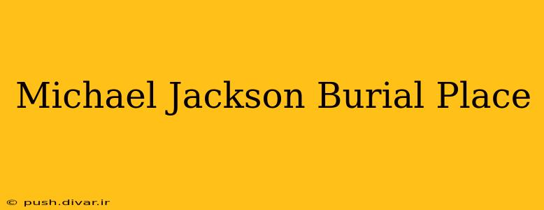Michael Jackson Burial Place