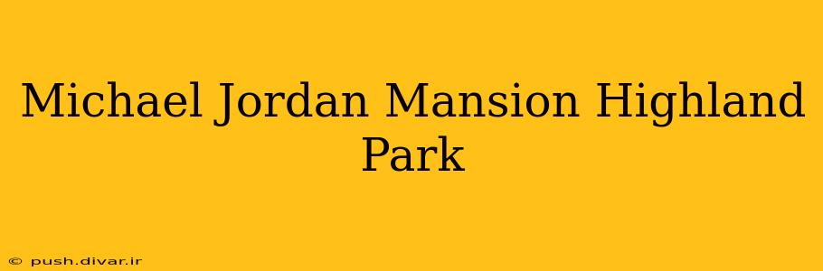 Michael Jordan Mansion Highland Park
