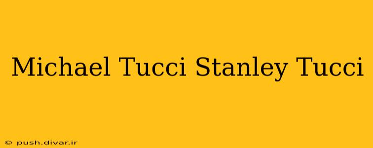Michael Tucci Stanley Tucci