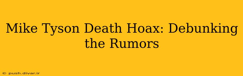 Mike Tyson Death Hoax: Debunking the Rumors