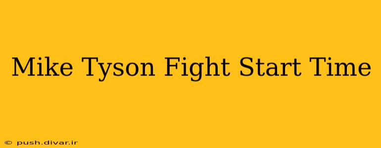 Mike Tyson Fight Start Time
