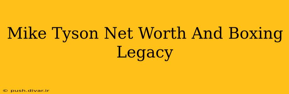 Mike Tyson Net Worth And Boxing Legacy