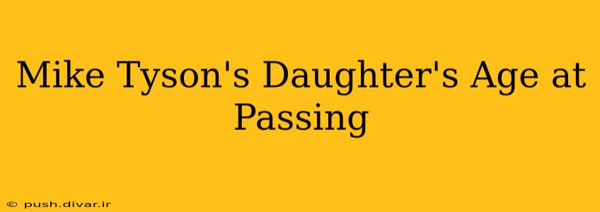 Mike Tyson's Daughter's Age at Passing