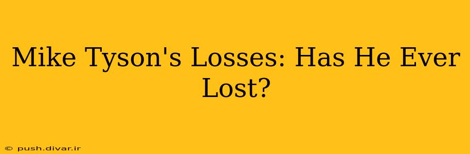 Mike Tyson's Losses: Has He Ever Lost?
