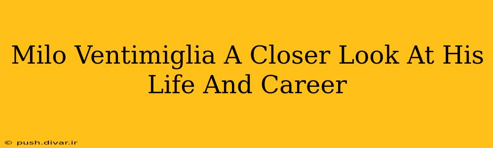 Milo Ventimiglia A Closer Look At His Life And Career