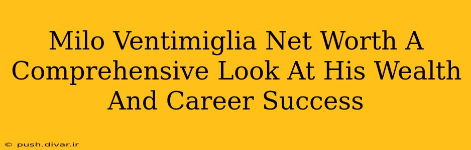 Milo Ventimiglia Net Worth A Comprehensive Look At His Wealth And Career Success