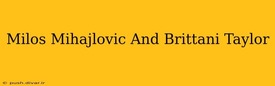 Milos Mihajlovic And Brittani Taylor