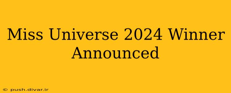 Miss Universe 2024 Winner Announced