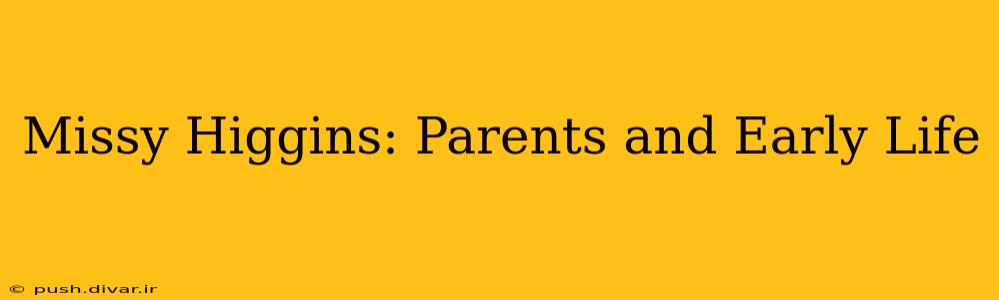Missy Higgins: Parents and Early Life