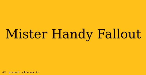 Mister Handy Fallout