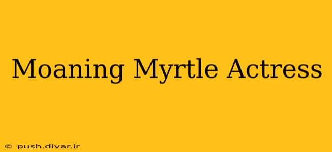 Moaning Myrtle Actress