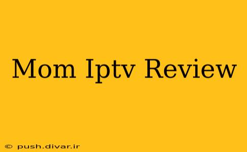 Mom Iptv Review
