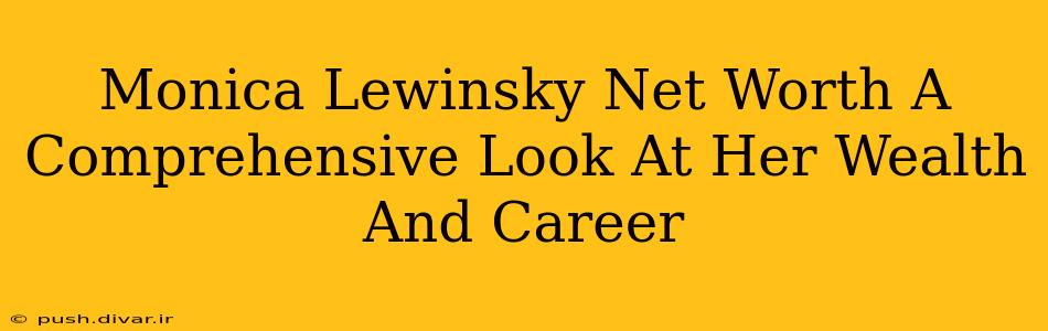 Monica Lewinsky Net Worth A Comprehensive Look At Her Wealth And Career