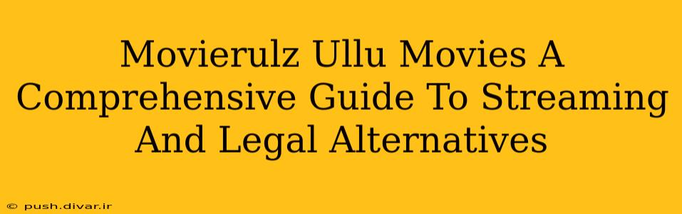 Movierulz Ullu Movies A Comprehensive Guide To Streaming And Legal Alternatives