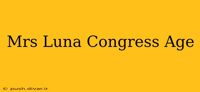 Mrs Luna Congress Age