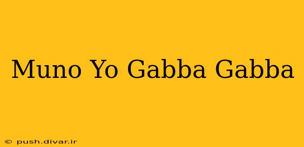 Muno Yo Gabba Gabba
