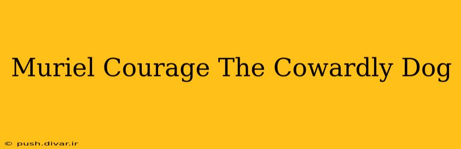 Muriel Courage The Cowardly Dog