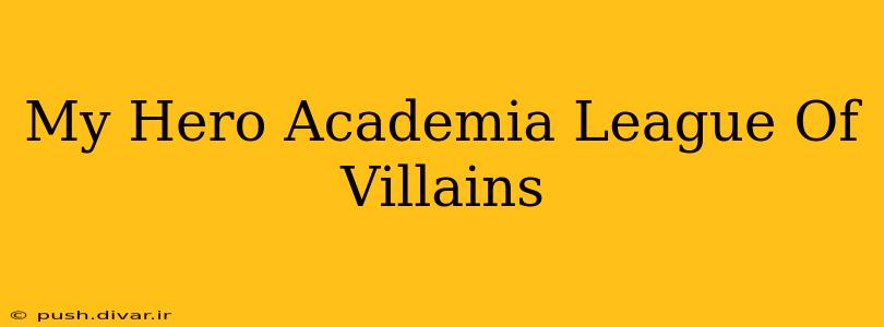 My Hero Academia League Of Villains