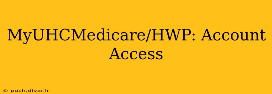 MyUHCMedicare/HWP: Account Access