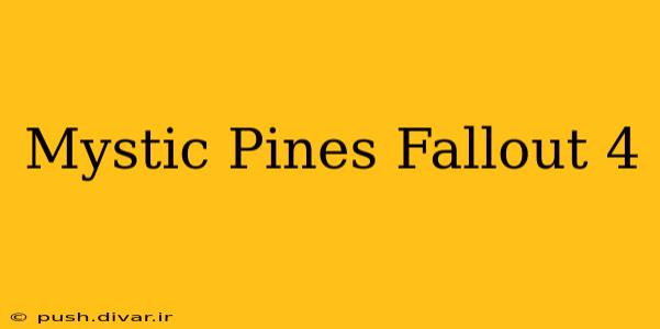 Mystic Pines Fallout 4