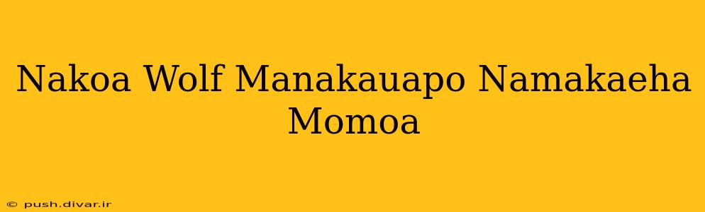 Nakoa Wolf Manakauapo Namakaeha Momoa