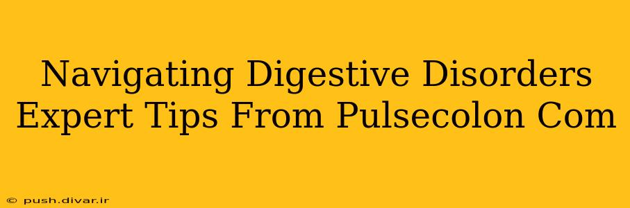 Navigating Digestive Disorders Expert Tips From Pulsecolon Com