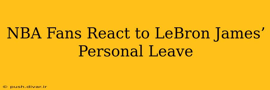 NBA Fans React to LeBron James’ Personal Leave