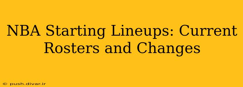 NBA Starting Lineups: Current Rosters and Changes