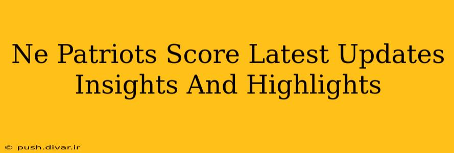 Ne Patriots Score Latest Updates Insights And Highlights